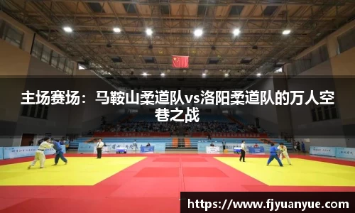 主场赛场：马鞍山柔道队vs洛阳柔道队的万人空巷之战