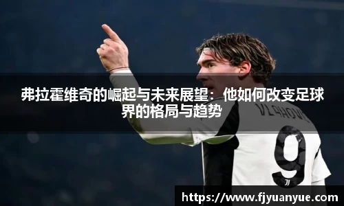 弗拉霍维奇的崛起与未来展望：他如何改变足球界的格局与趋势